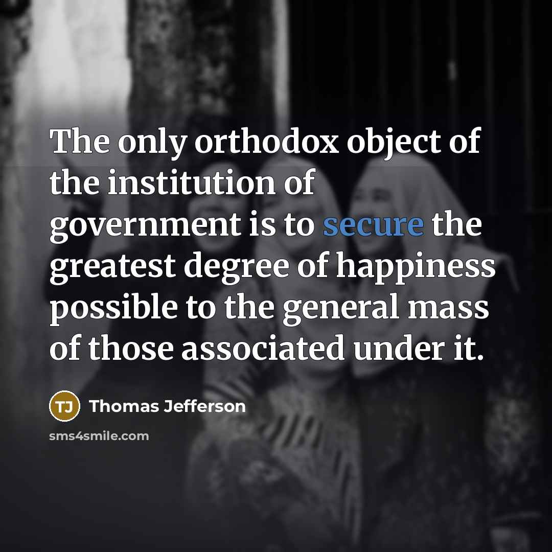 “The only orthodox object of the institution of government is…” quote by Thomas Jefferson