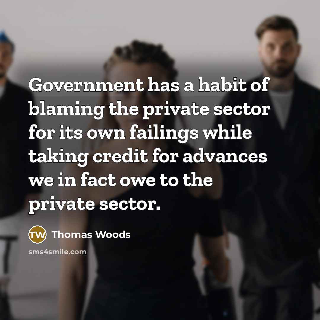 “Government has a habit of blaming the private sector for…” quote by Thomas Woods