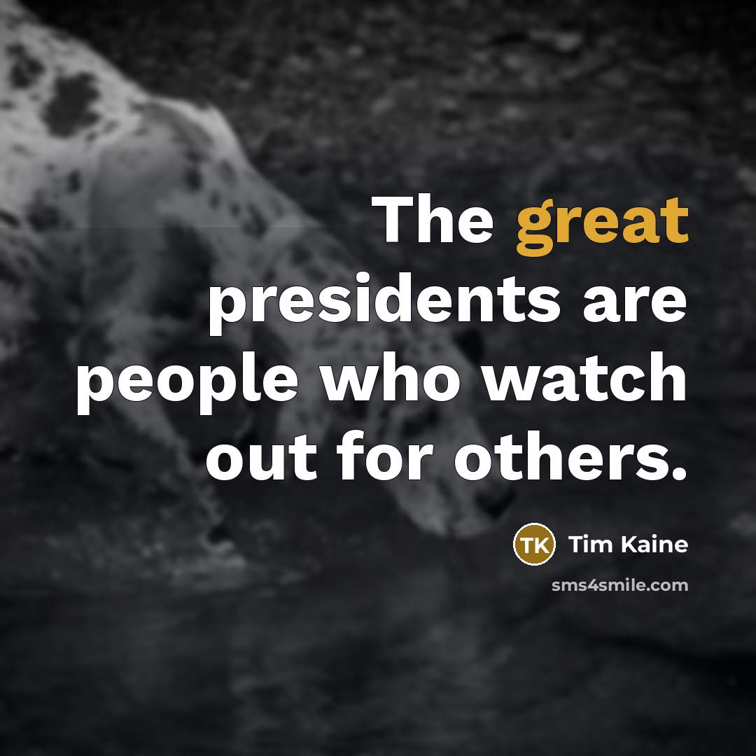 “The great presidents are people who watch out for others.…” quote by Tim Kaine