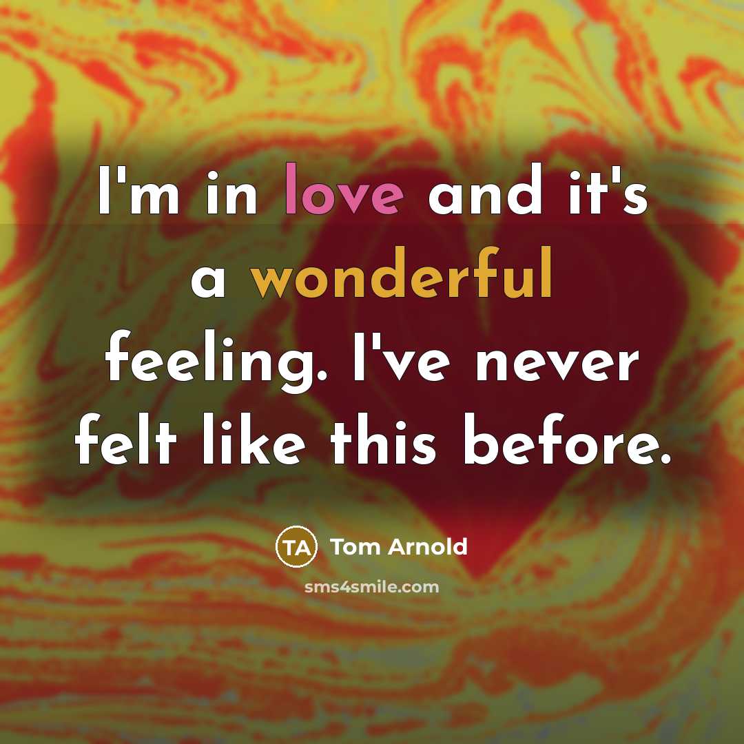 “I'm in love and it's a wonderful feeling. I've never felt like this before.” quote by Tom Arnold