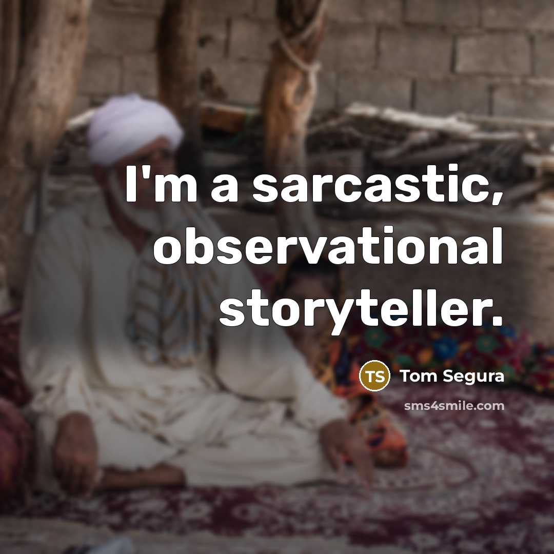 “I'm a sarcastic, observational storyteller.” quote by Tom Segura