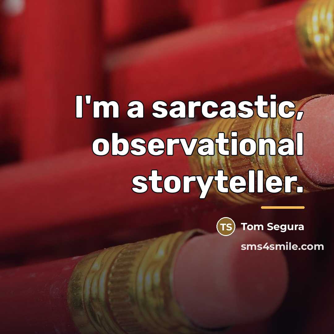 “I'm a sarcastic, observational storyteller.…” quote by Tom Segura