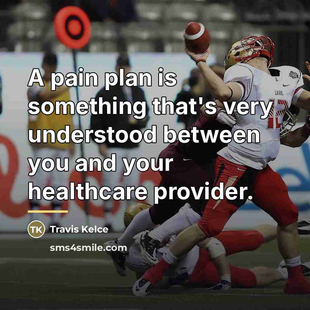 “A pain plan is something that's very understood between you…” quote by Travis Kelce