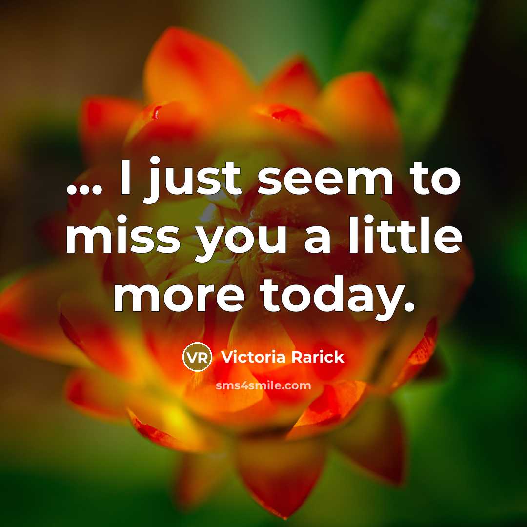 “... I just seem to miss you a little more today.” quote by Victoria Rarick
