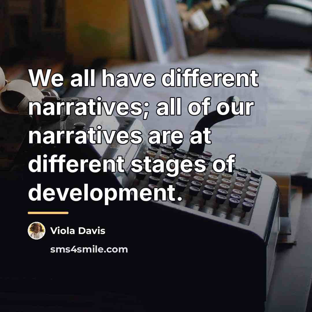 “We all have different narratives; all of our narratives are…” quote by Viola Davis