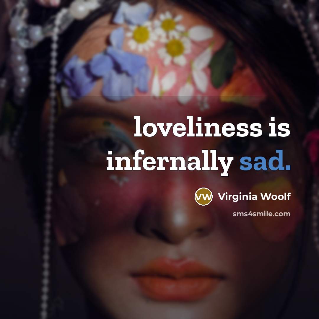 “loveliness is infernally sad.…” quote by Virginia Woolf
