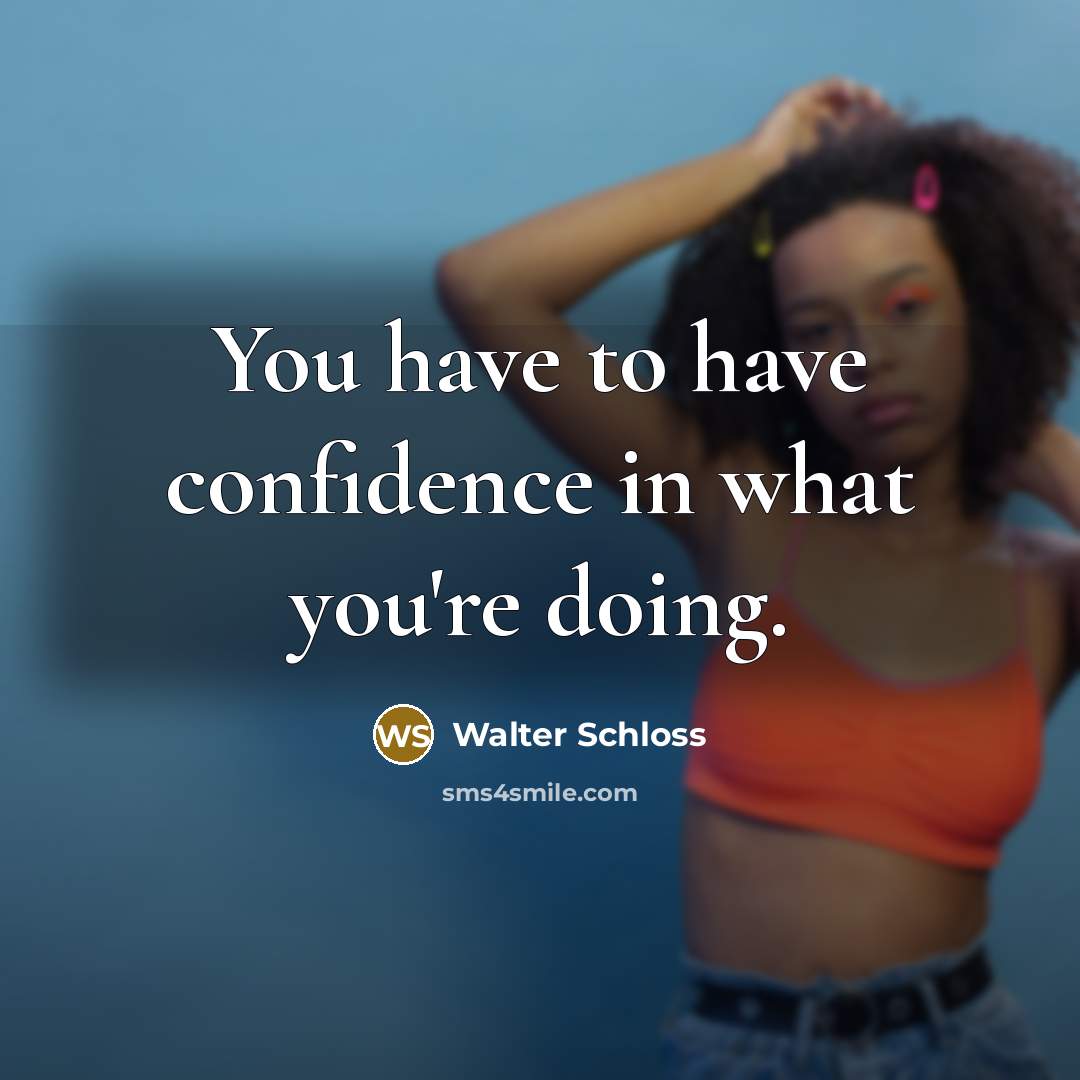 “You have to have confidence in what you're doing.…” quote by Walter Schloss