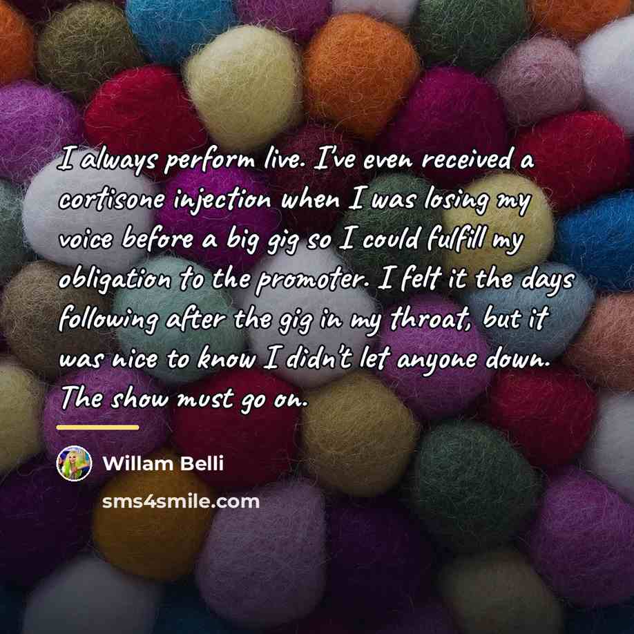 “I always perform live. I've even received a cortisone injection…” quote by Willam Belli