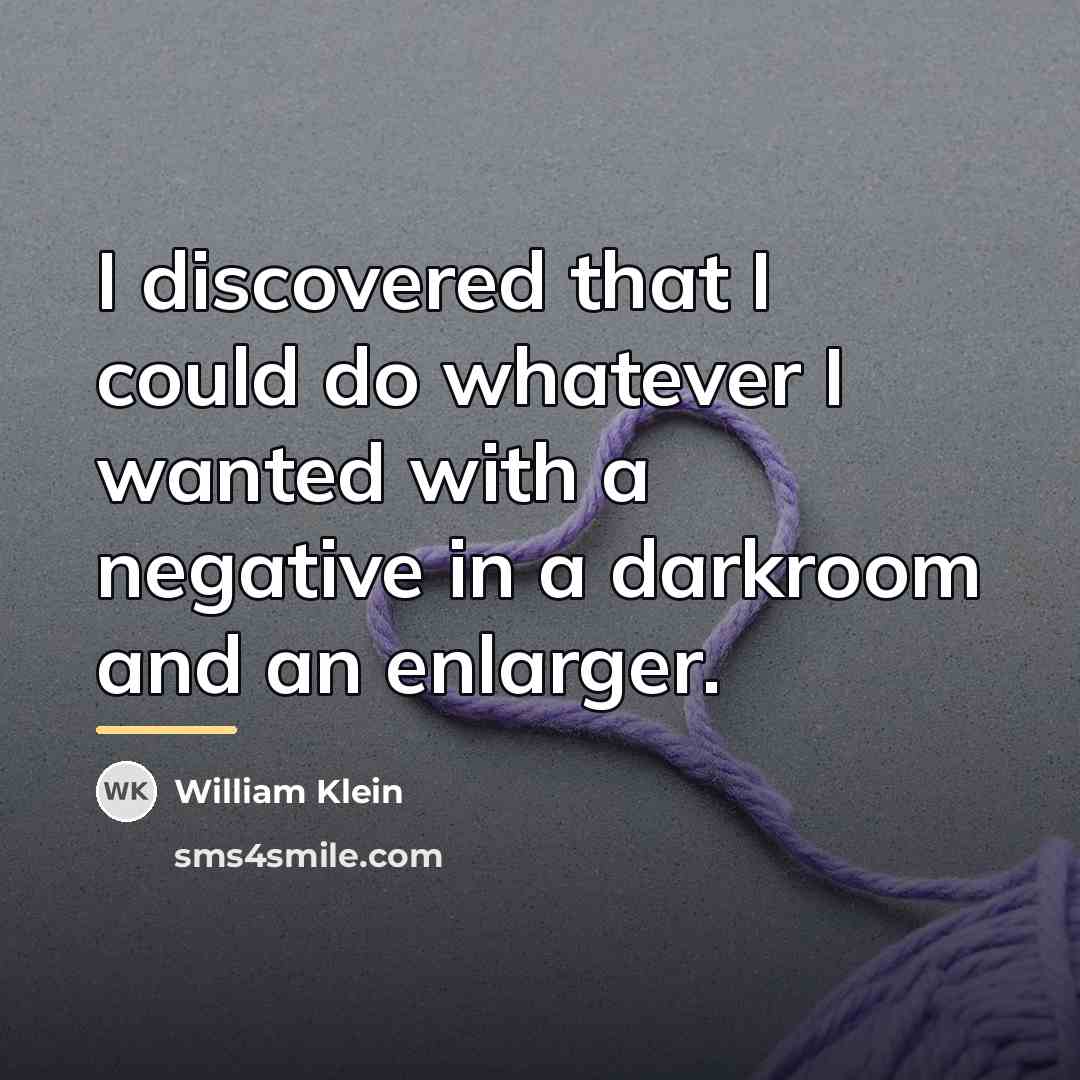 “I discovered that I could do whatever I wanted with…” quote by William Klein