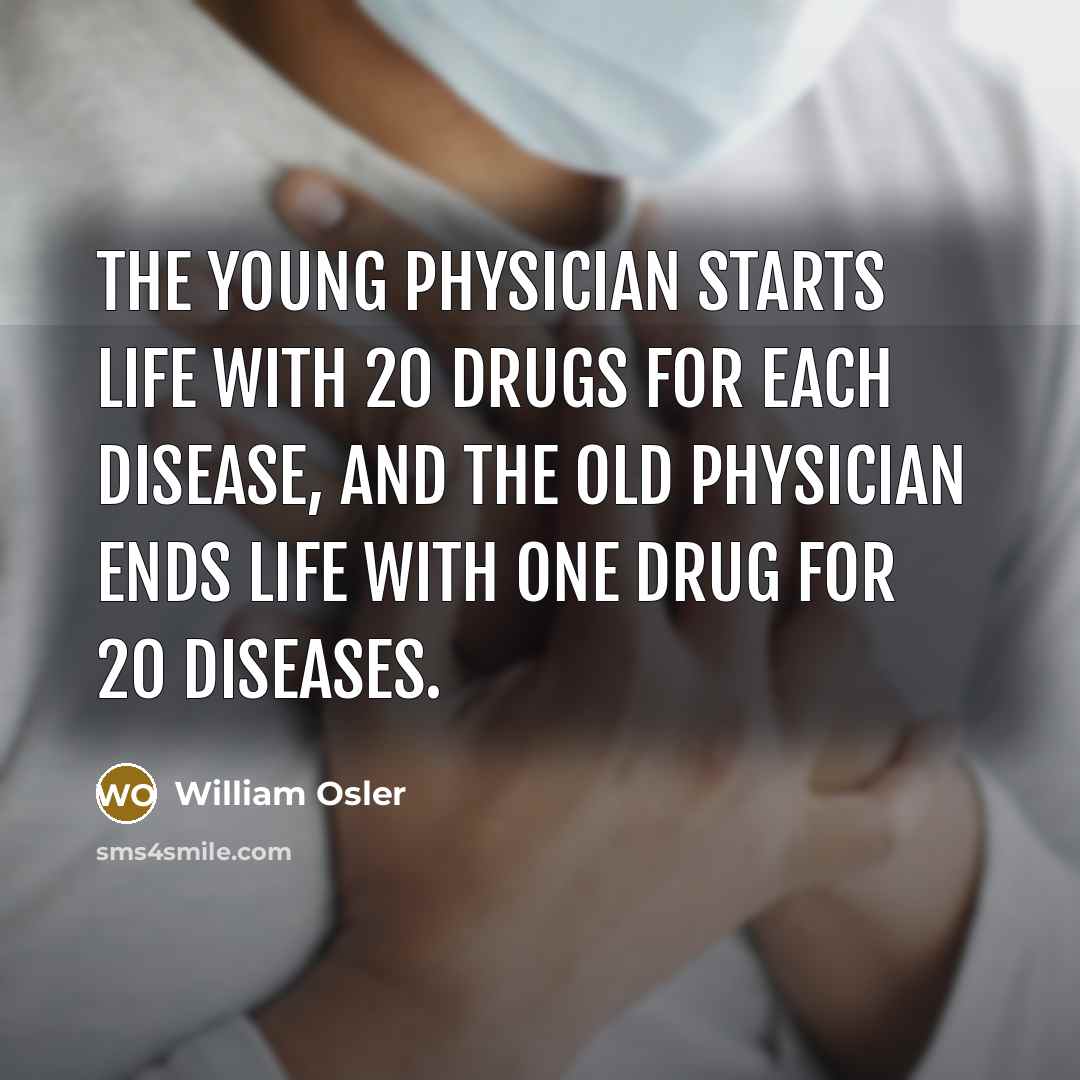 “The young physician starts life with 20 drugs for each…” quote by William Osler