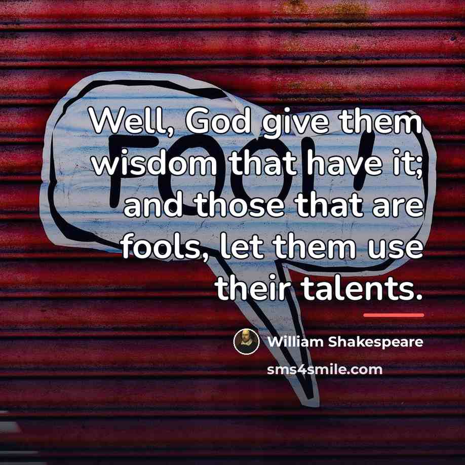 “Well, God give them wisdom that have it; and those…” quote by William Shakespeare