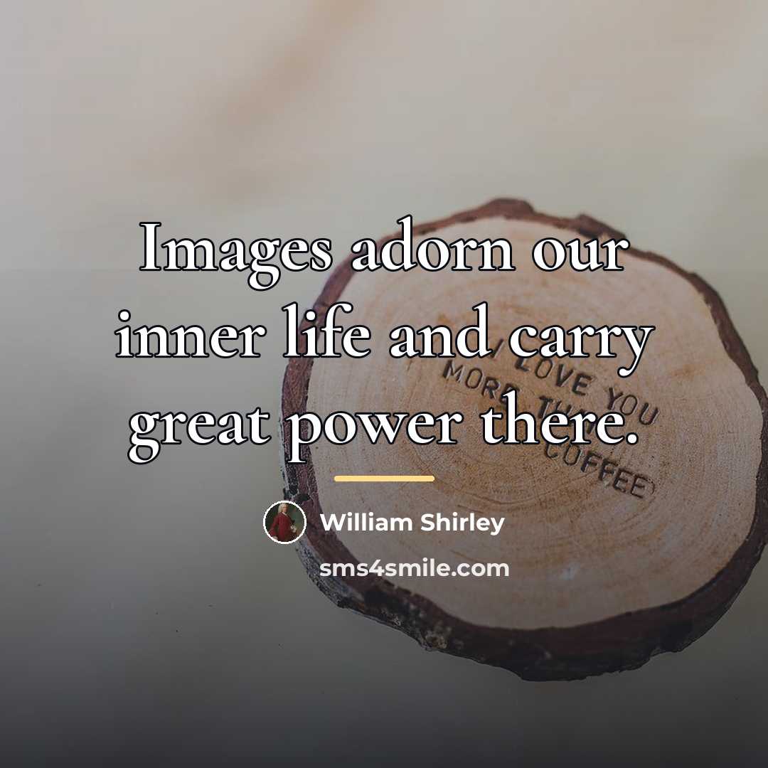 “Images adorn our inner life and carry great power there.…” quote by William Shirley