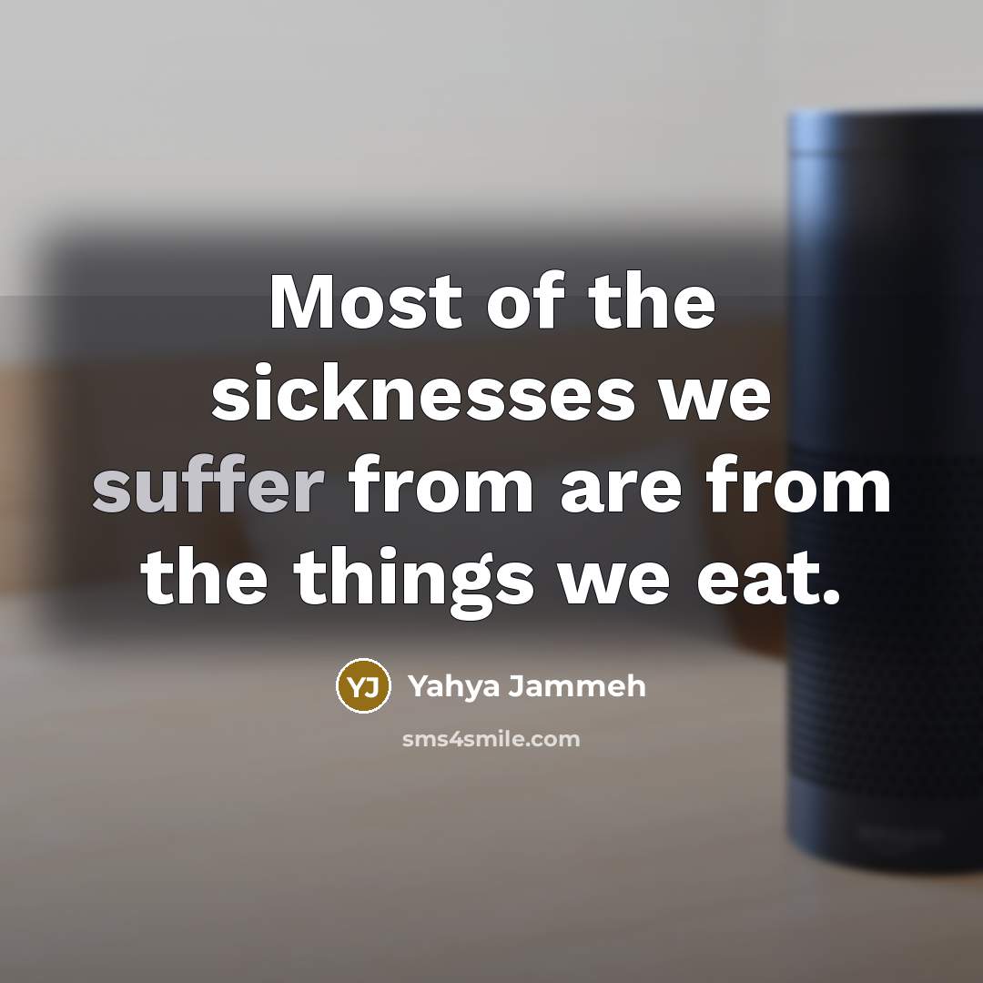 “Most of the sicknesses we suffer from are from the…” quote by Yahya Jammeh