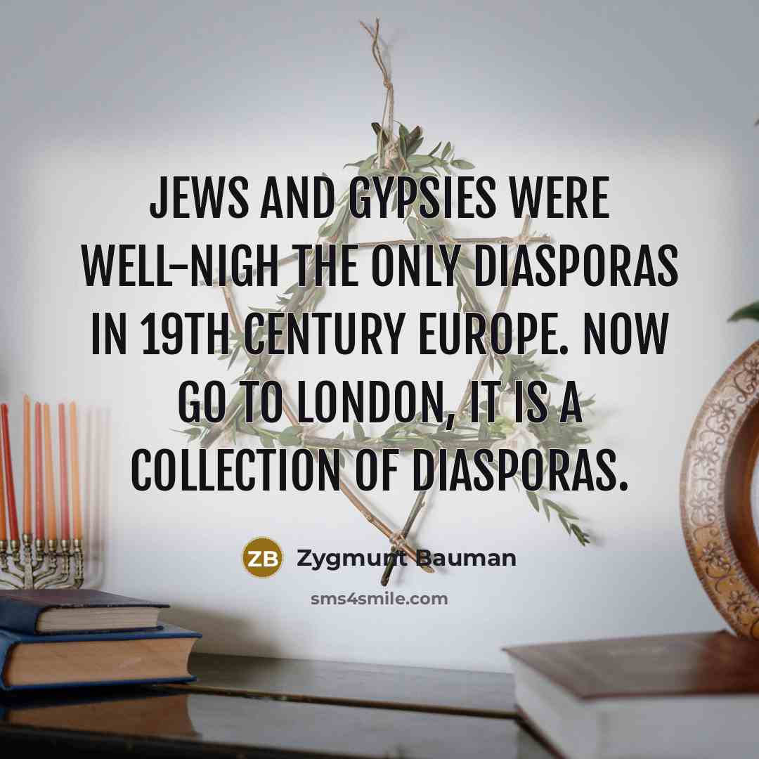 “Jews and Gypsies were well-nigh the only Diasporas in 19th…” quote by Zygmunt Bauman