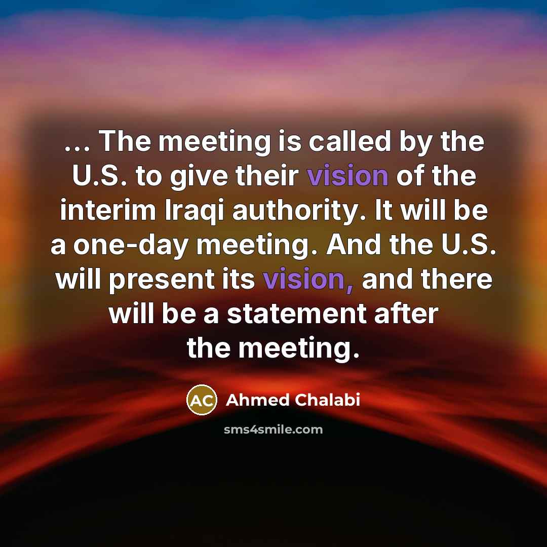 “... The meeting is called by the U.S. to give…” quote by Ahmed Chalabi