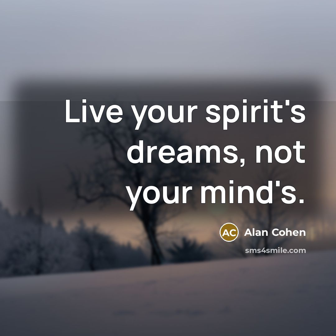 “Live your spirit's dreams, not your mind's.…” quote by Alan Cohen