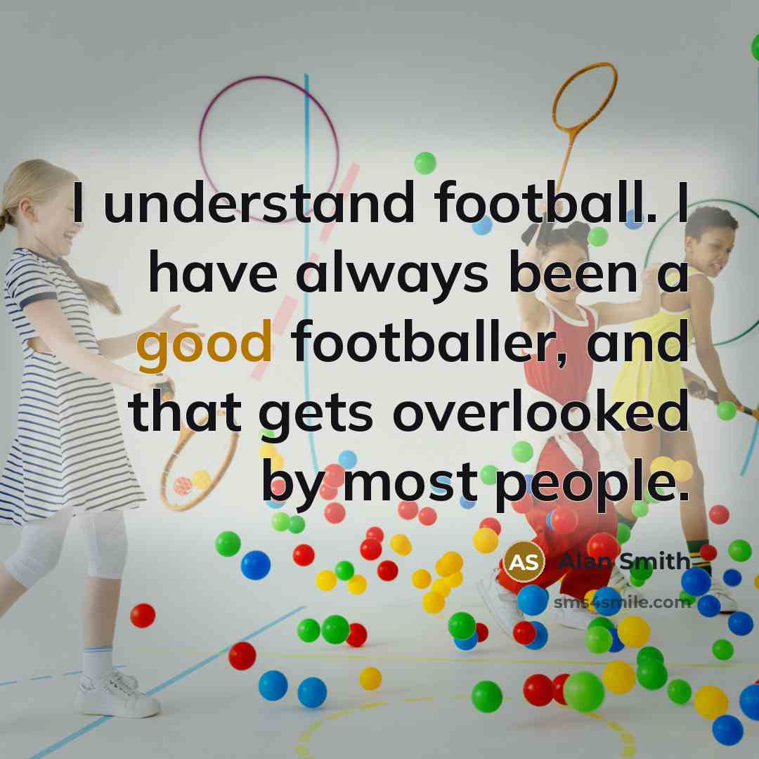 “I understand football. I have always been a good footballer,…” quote by Alan Smith