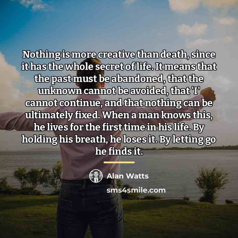 “Nothing is more creative than death, since it has the…” quote by Alan Watts