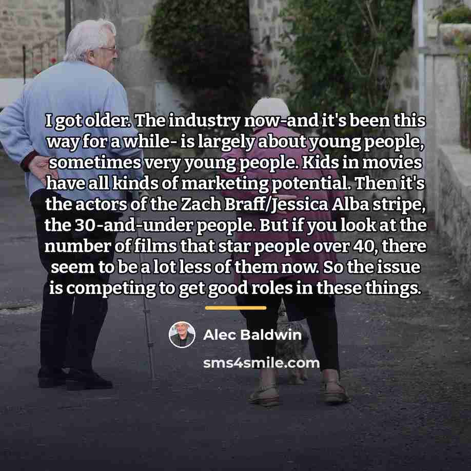 “I got older. The industry now-and it's been this way…” quote by Alec Baldwin
