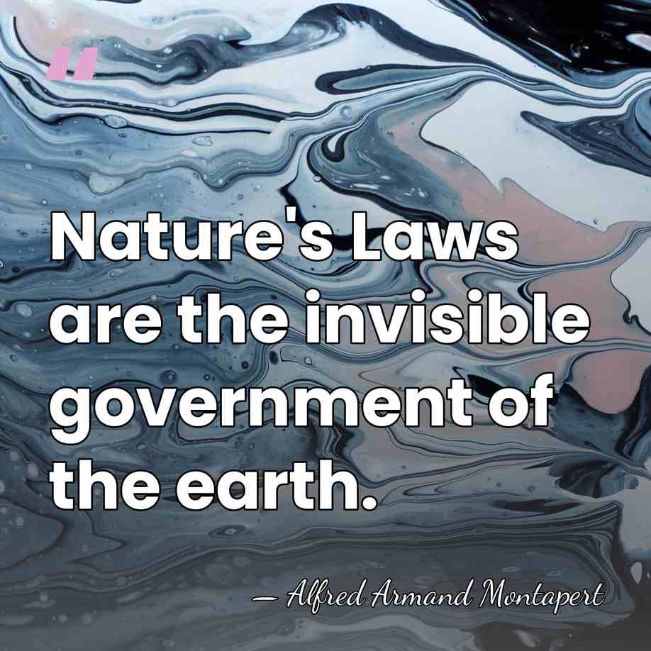 Nature's Laws are the invisible government of the earth. - Alfred Armand Montapert