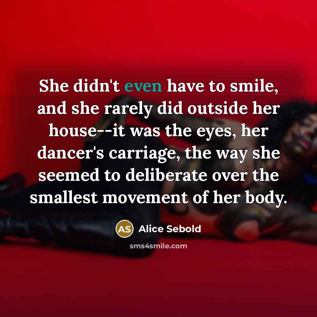 “She didn't even have to smile, and she rarely did…” quote by Alice Sebold