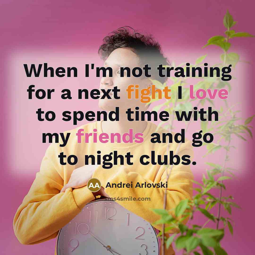 “When I'm not training for a next fight I love to spend time with my friends and go to night clubs.” quote by Andrei Arlovski