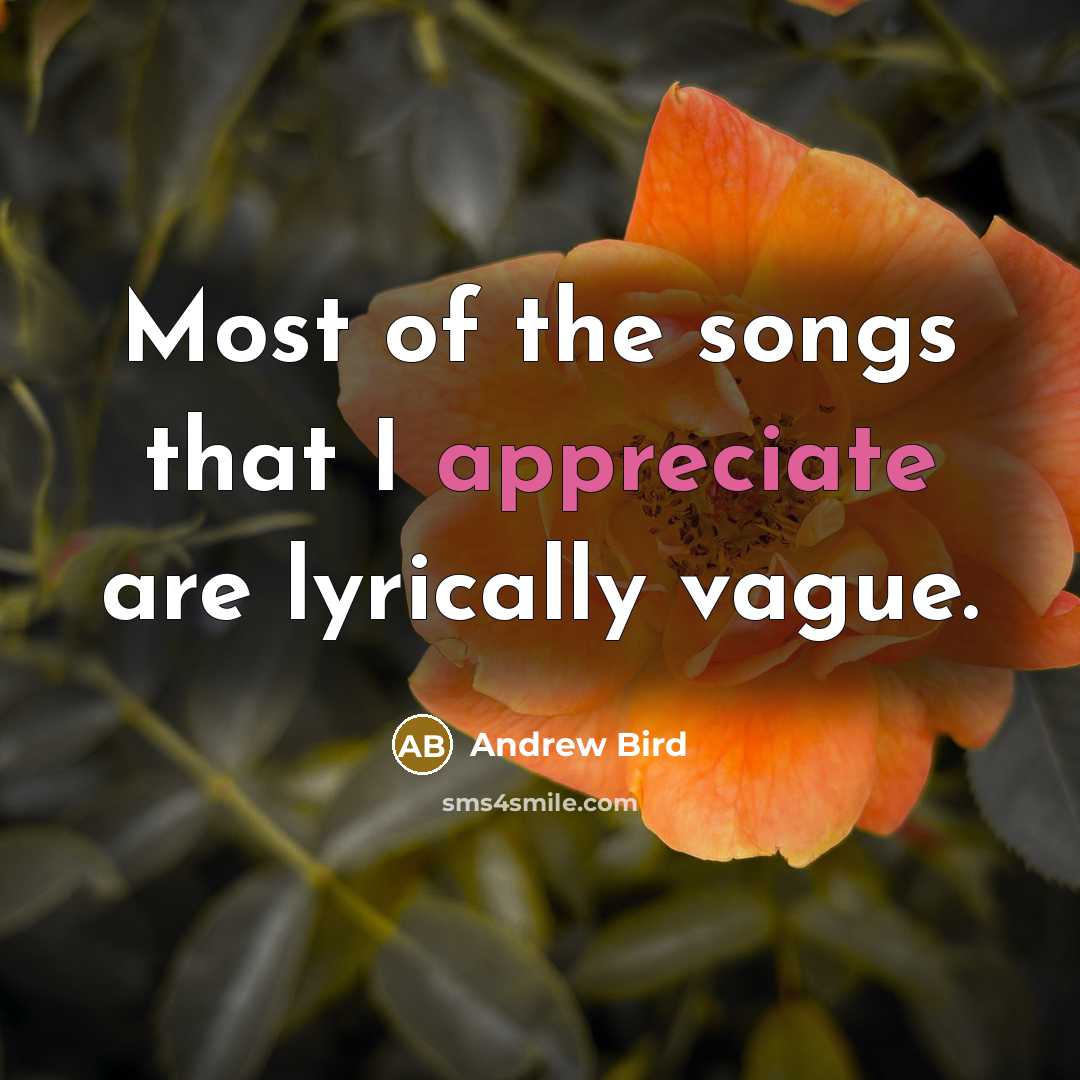 “Most of the songs that I appreciate are lyrically vague.…” quote by Andrew Bird