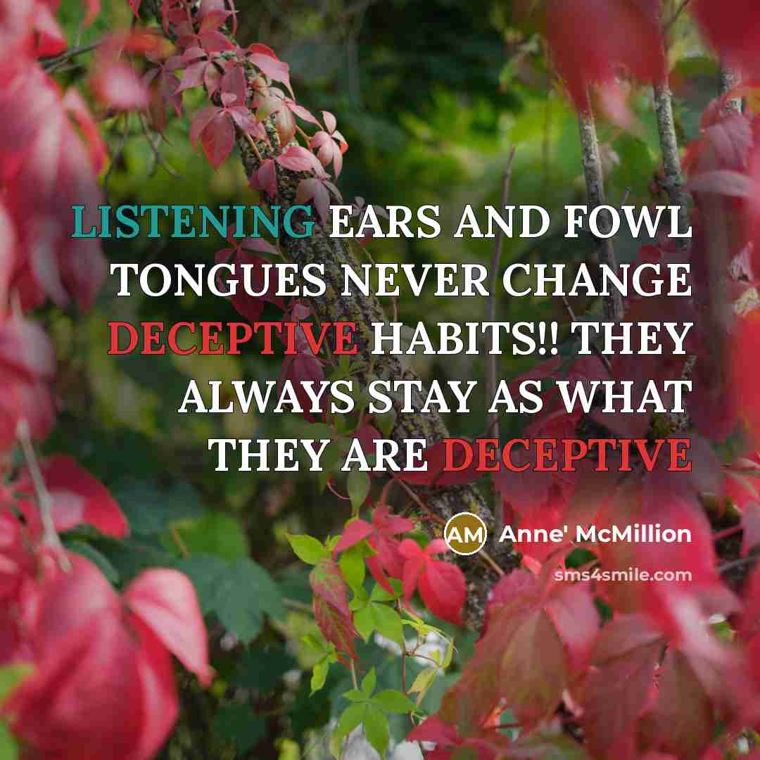 “LISTENING EARS AND FOWL TONGUES NEVER CHANGE DECEPTIVE HABITS!! THEY…” quote by Anne' McMillion