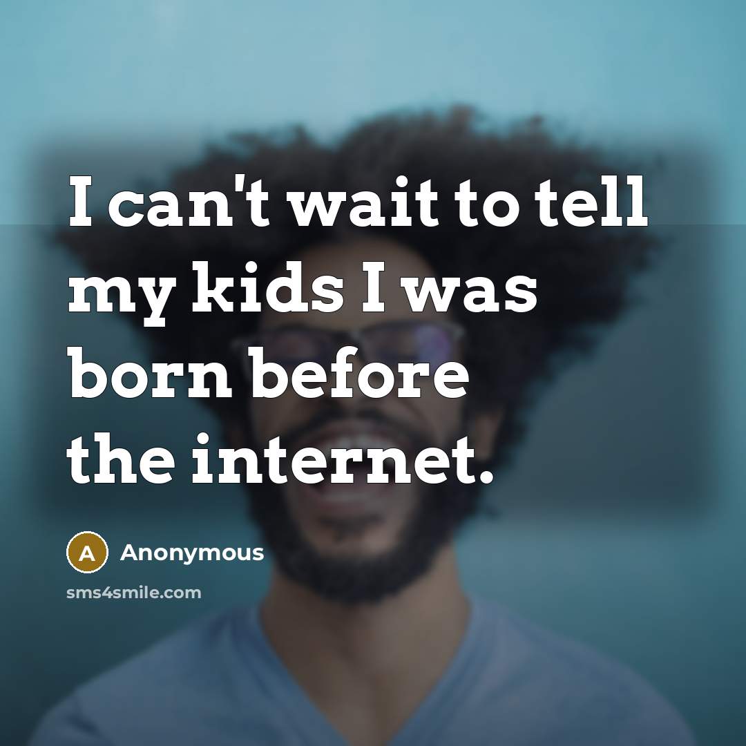 “I can't wait to tell my kids I was born…” quote by Anonymous