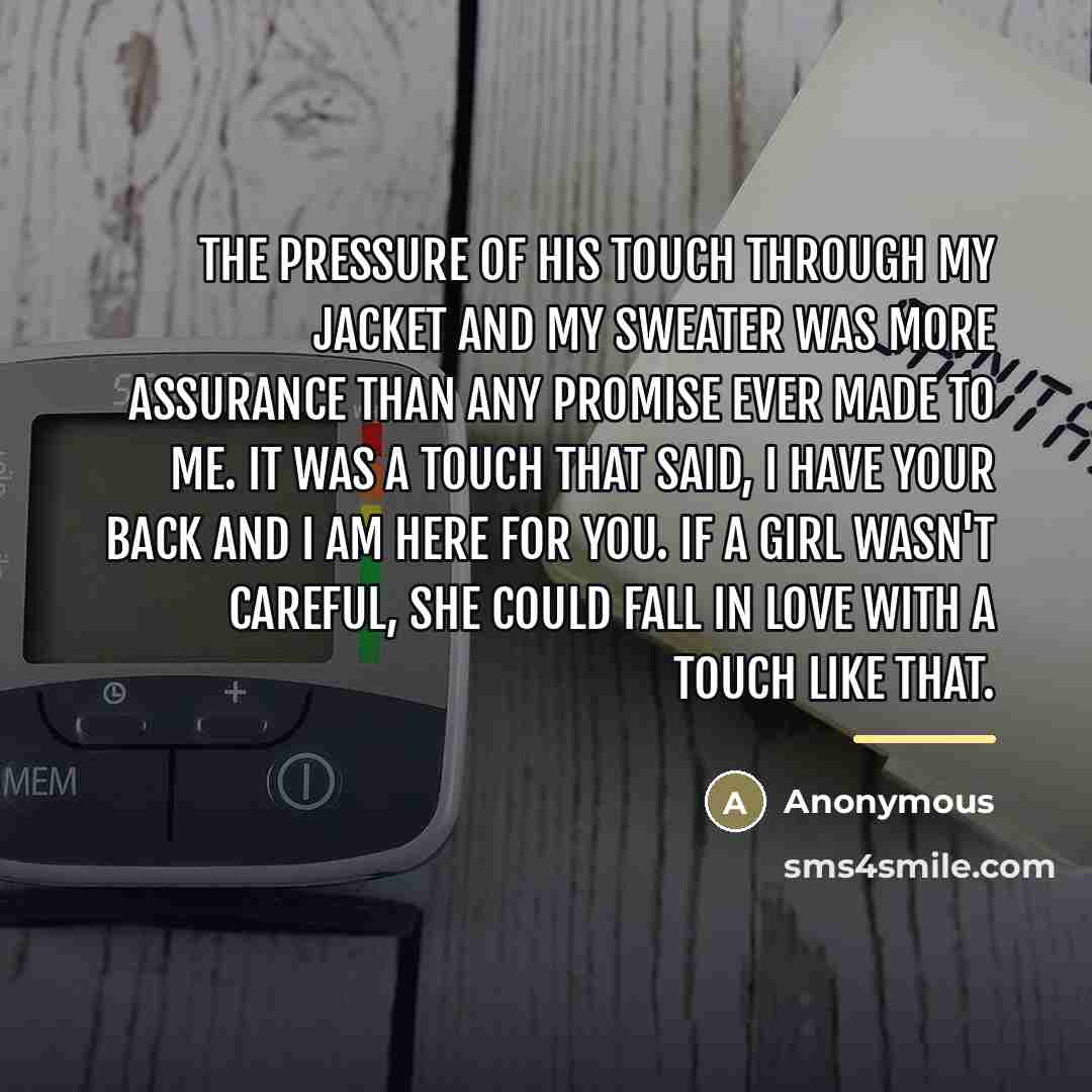 “The pressure of his touch through my jacket and my…” quote by Anonymous