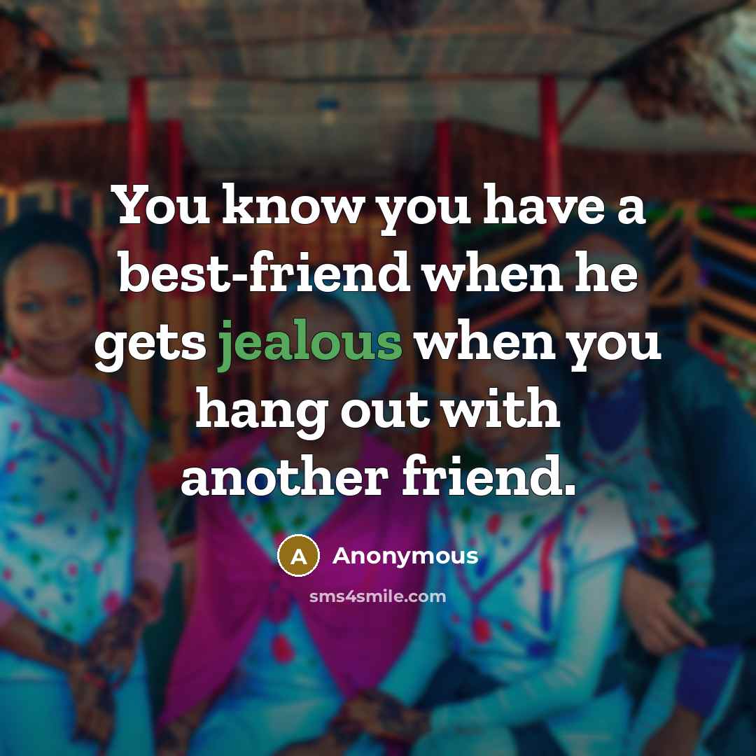 “You know you have a best-friend when he gets jealous…” quote by Anonymous