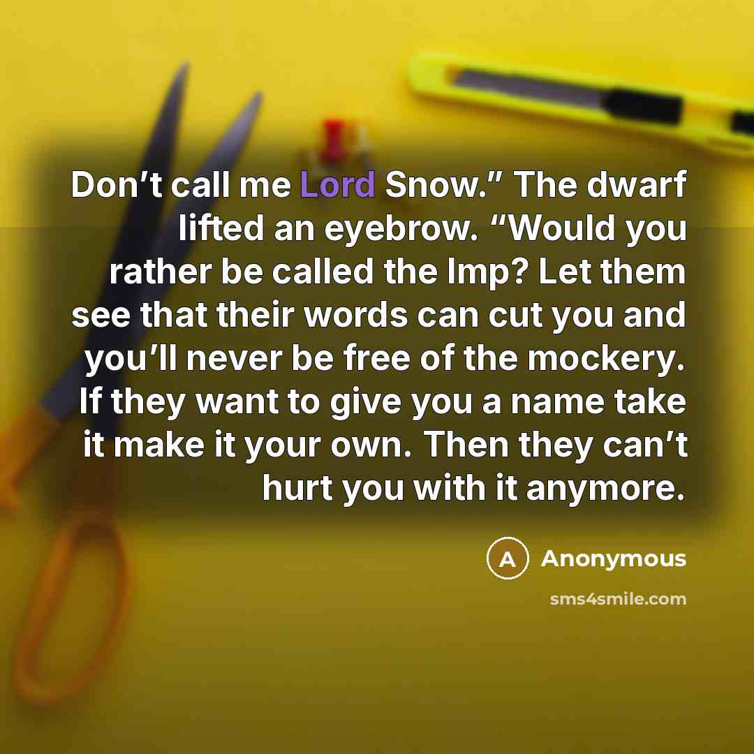 “Don’t call me Lord Snow.” The dwarf lifted an eyebrow.…” quote by Anonymous