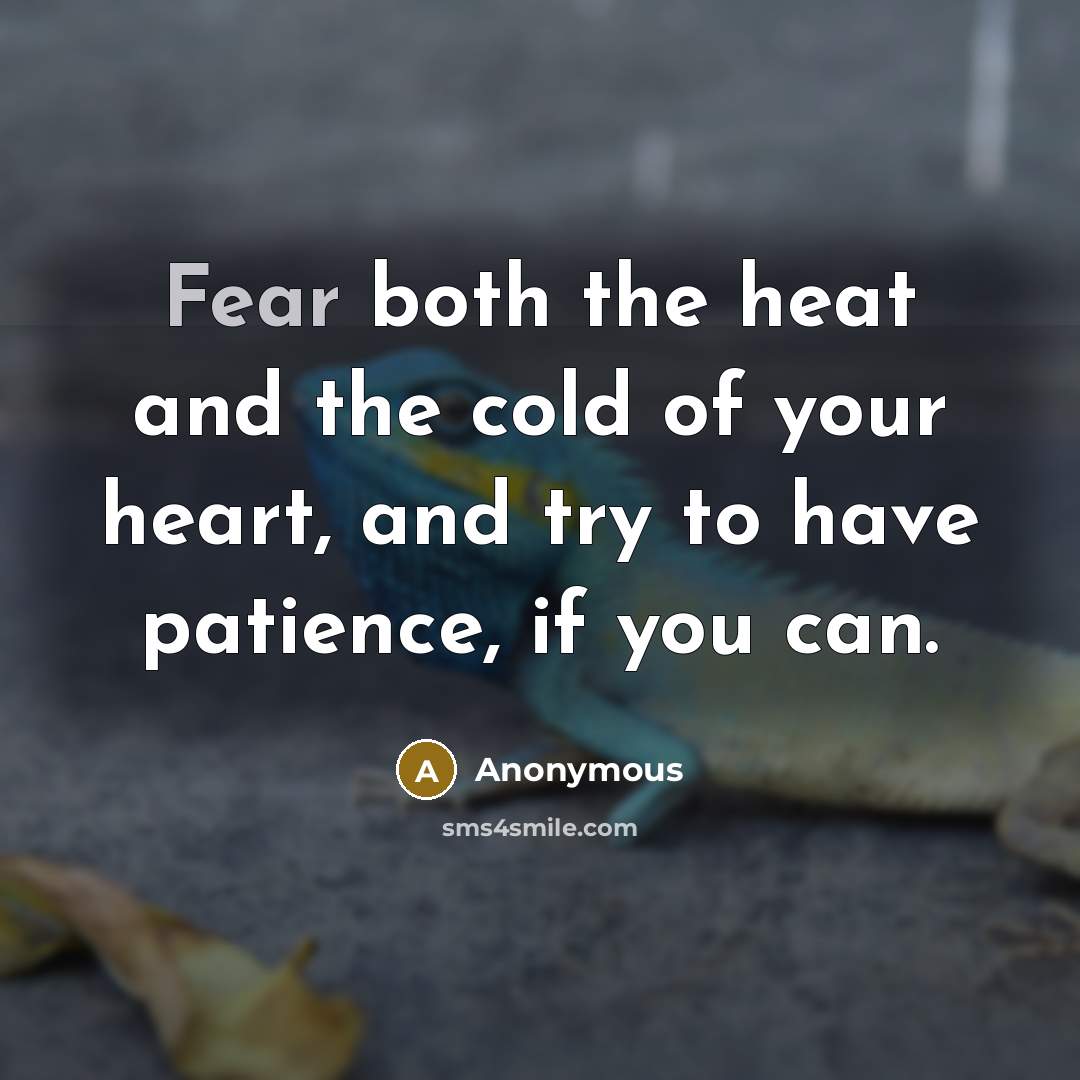“Fear both the heat and the cold of your heart,…” quote by Anonymous