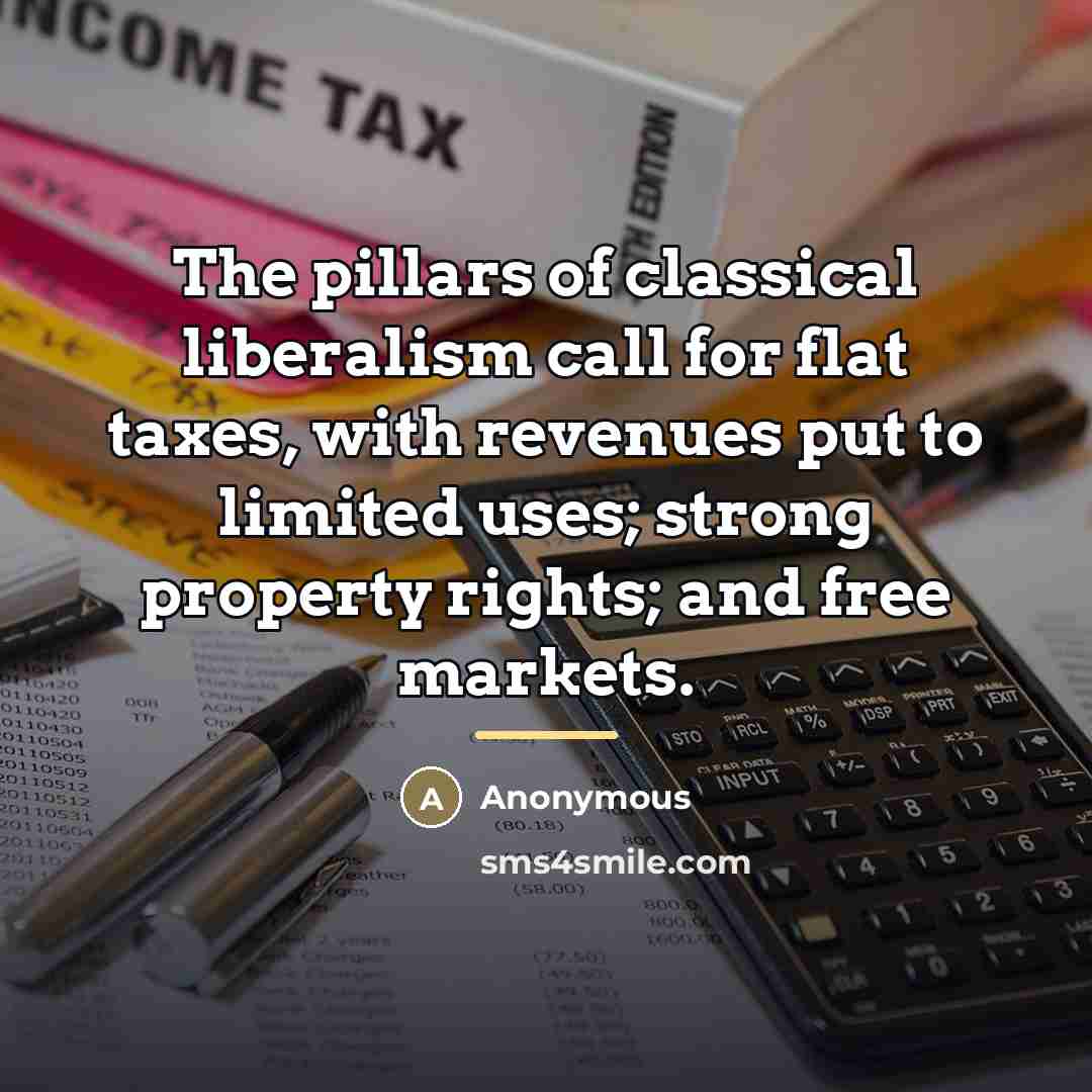 “The pillars of classical liberalism call for flat taxes, with…” quote by Anonymous
