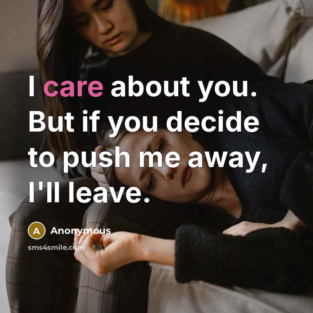 “I care about you. But if you decide to push me away, I'll leave.” quote by Anonymous