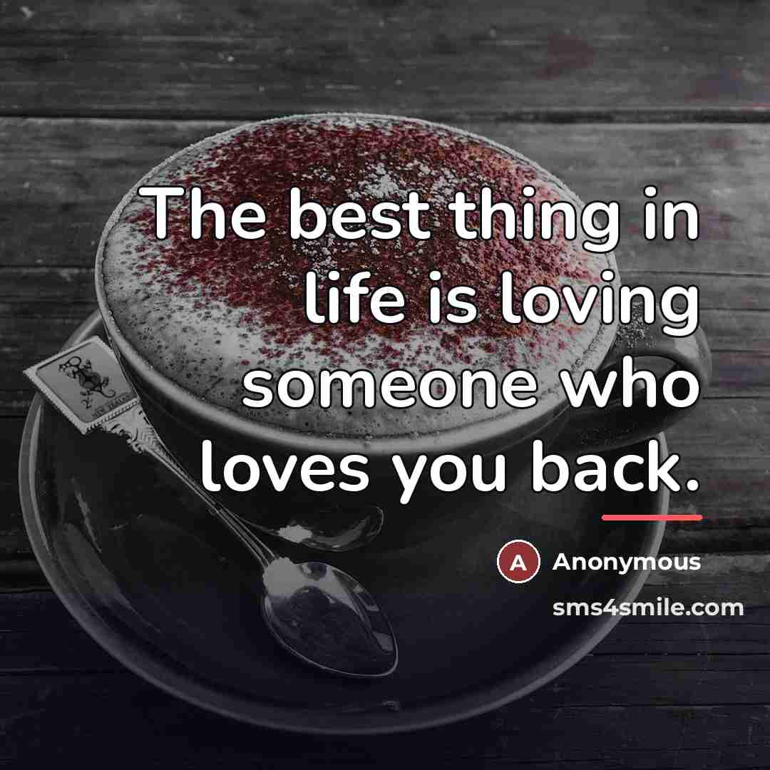“The best thing in life is loving someone who loves…” quote by Anonymous