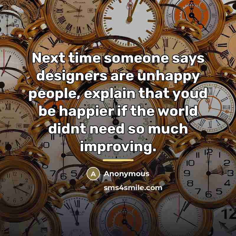 “Next time someone says designers are unhappy people, explain that…” quote by Anonymous