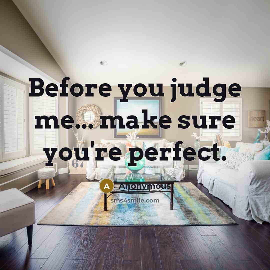 “Before you judge me... make sure you're perfect.” quote by Anonymous