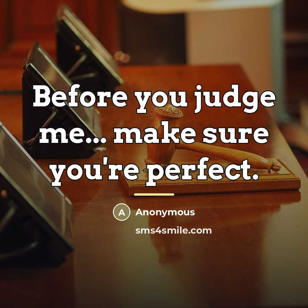 “Before you judge me... make sure you're perfect.…” quote by Anonymous