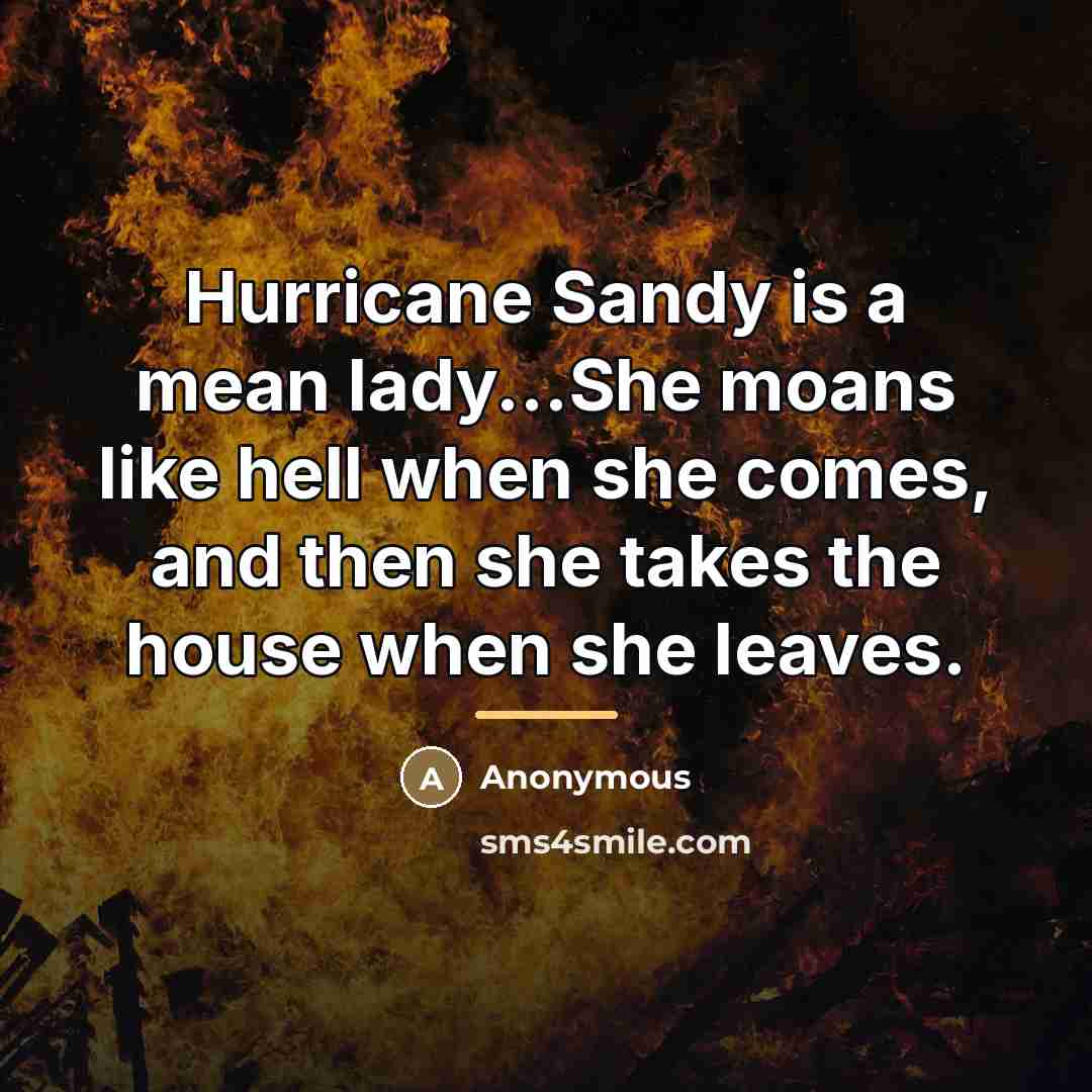 “Hurricane Sandy is a mean lady...She moans like hell when…” quote by Anonymous
