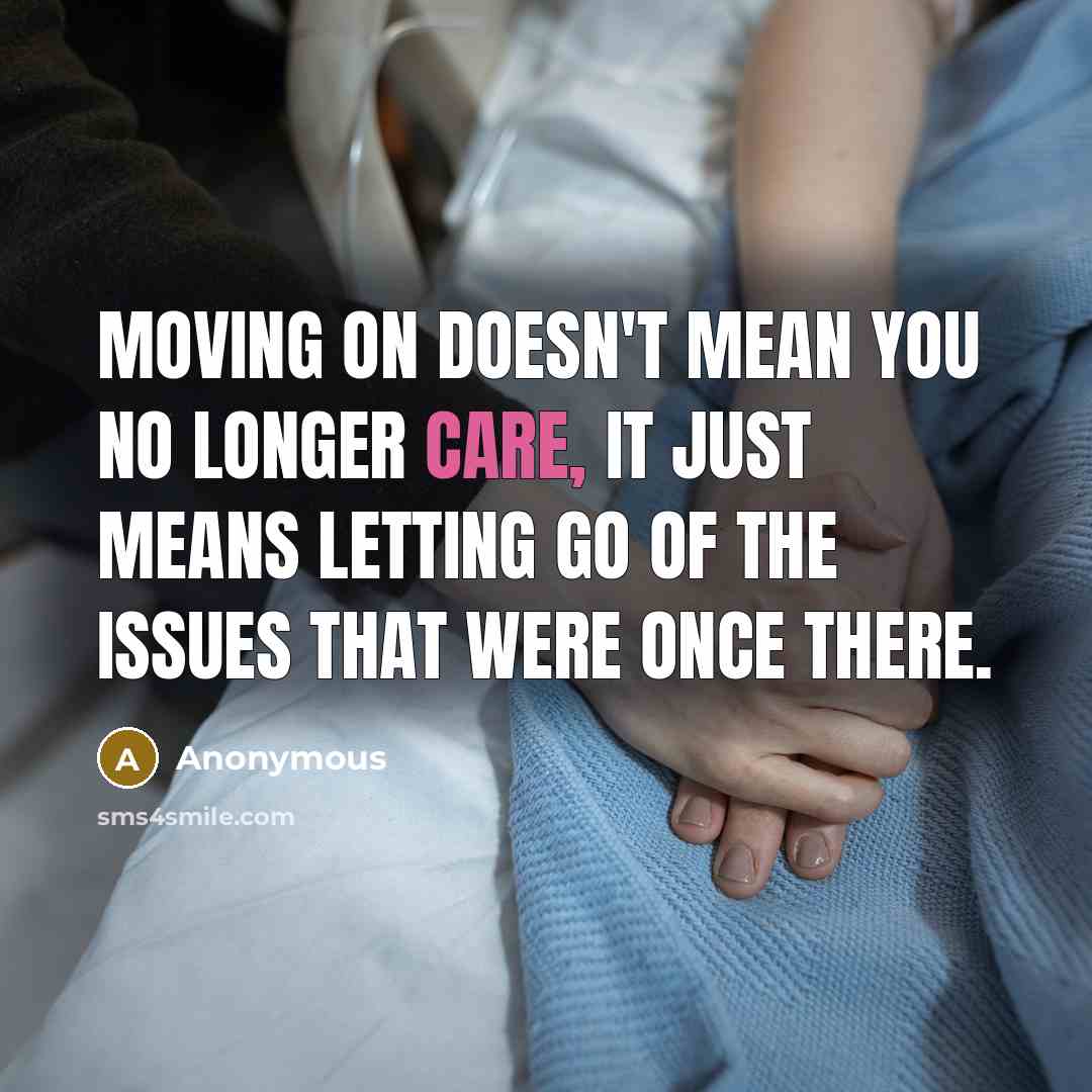 “Moving on doesn't mean you no longer care, it just means letting go of the issues that were once there.” quote by Anonymous