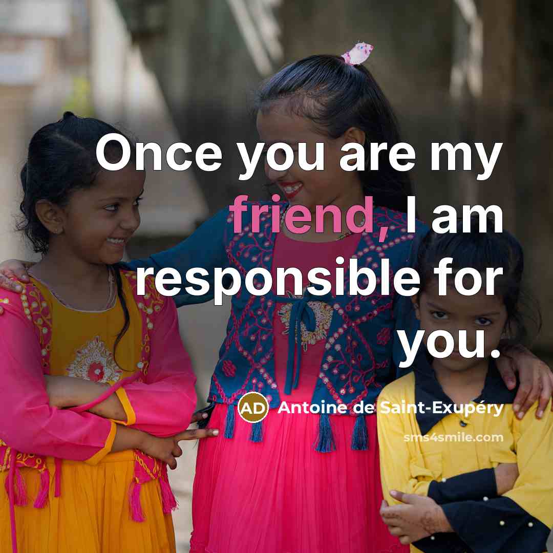 “Once you are my friend, I am responsible for you.” quote by Antoine de Saint-Exupery