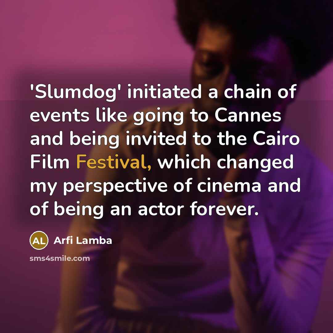 “'Slumdog' initiated a chain of events like going to Cannes…” quote by Arfi Lamba