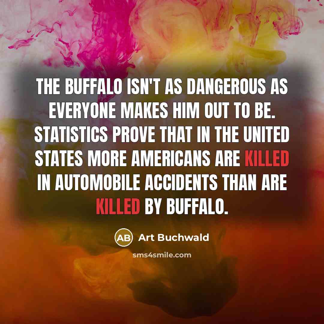 “The buffalo isn't as dangerous as everyone makes him out…” quote by Art Buchwald