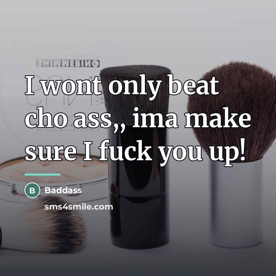 “I wont only beat cho ass,, ima make sure I…” quote by Baddass