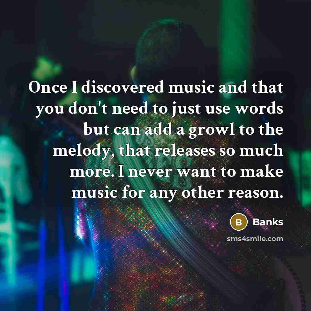“Once I discovered music and that you don't need to…” quote by Banks