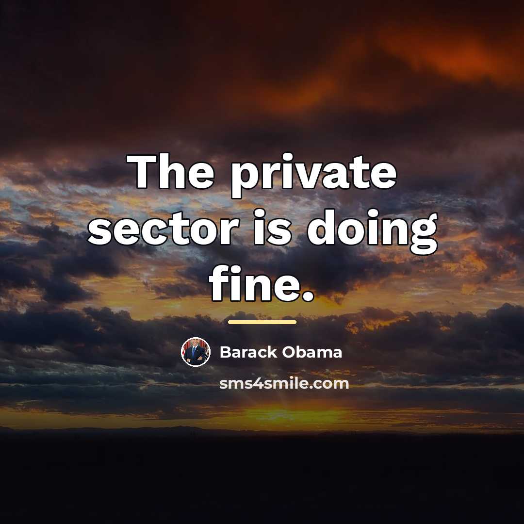 “The private sector is doing fine.…” quote by Barack Obama