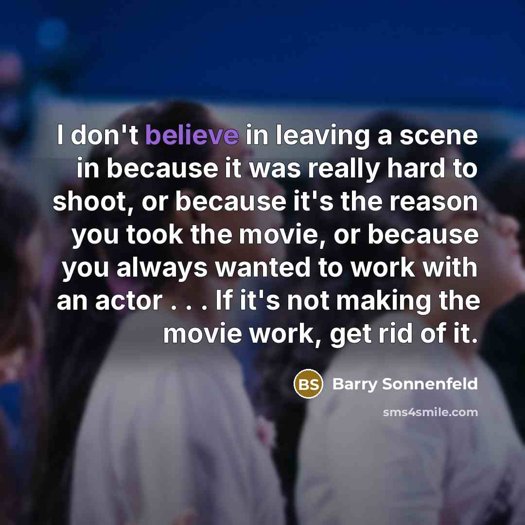 “I don't believe in leaving a scene in because it…” quote by Barry Sonnenfeld