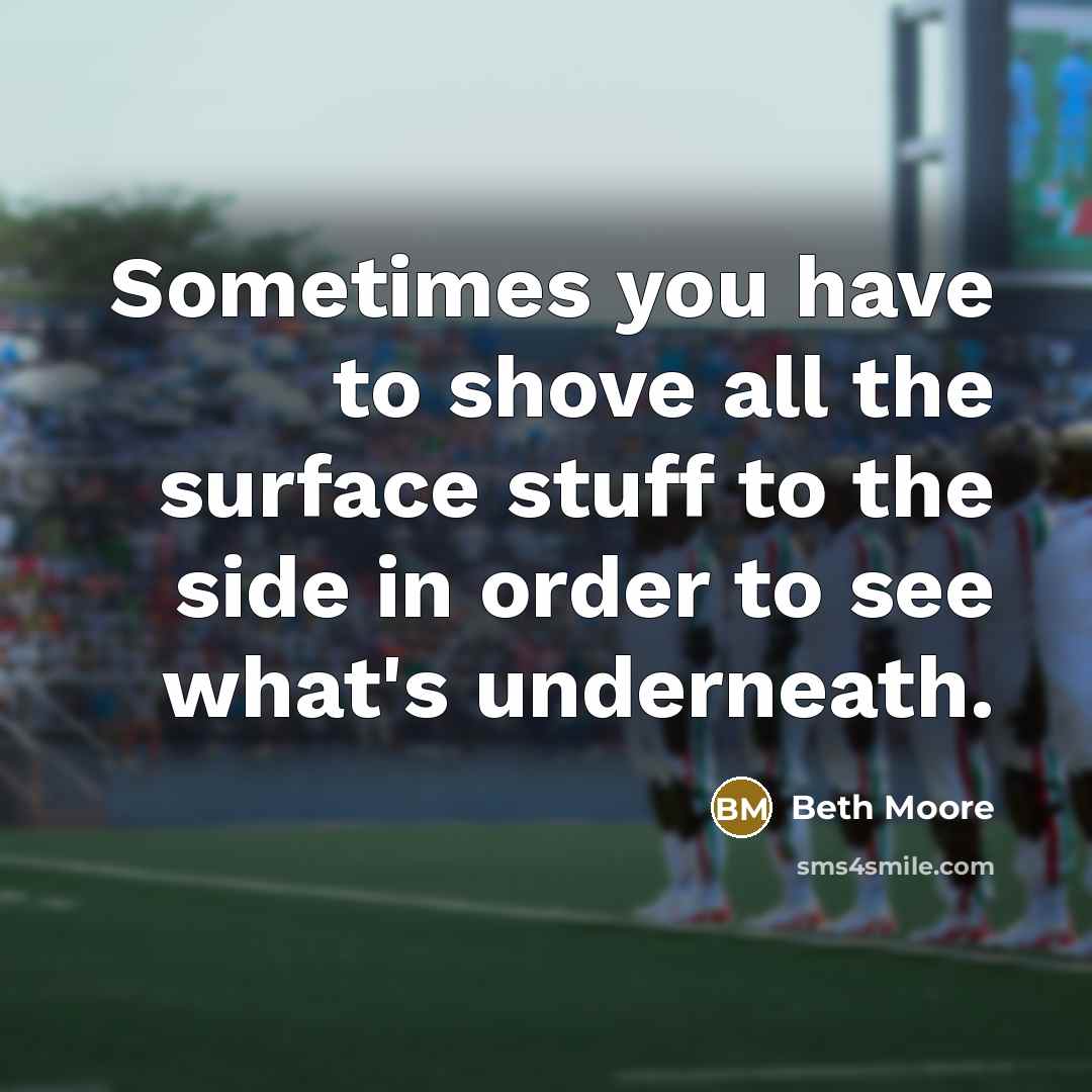 “Sometimes you have to shove all the surface stuff to…” quote by Beth Moore