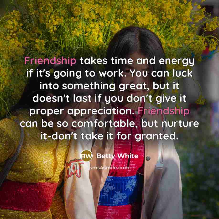“Friendship takes time and energy if it's going to work.…” quote by Betty White